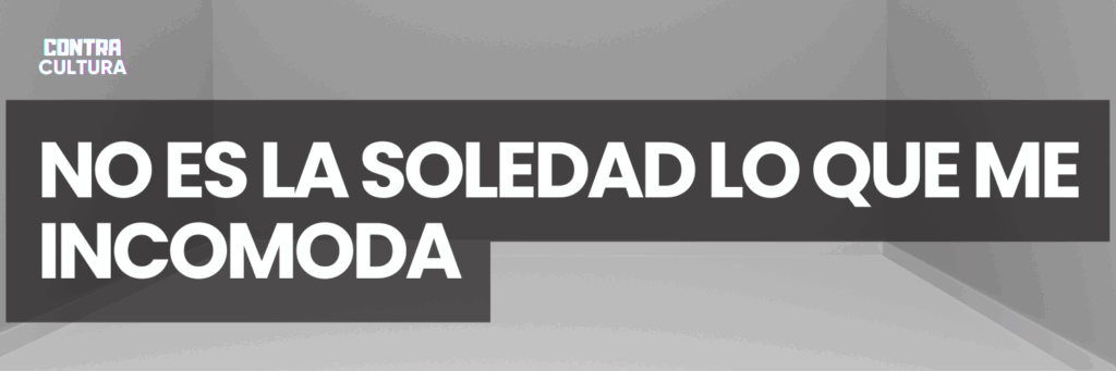 no es la soledad que me incomoda - Contra Corriente